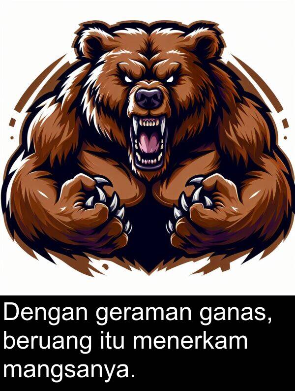 mangsanya: Dengan geraman ganas, beruang itu menerkam mangsanya.