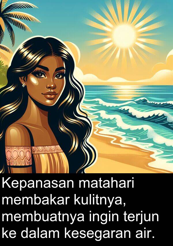 membakar: Kepanasan matahari membakar kulitnya, membuatnya ingin terjun ke dalam kesegaran air.