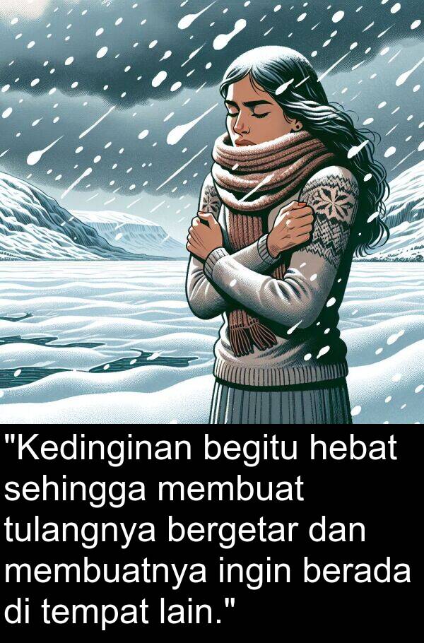 hebat: "Kedinginan begitu hebat sehingga membuat tulangnya bergetar dan membuatnya ingin berada di tempat lain."