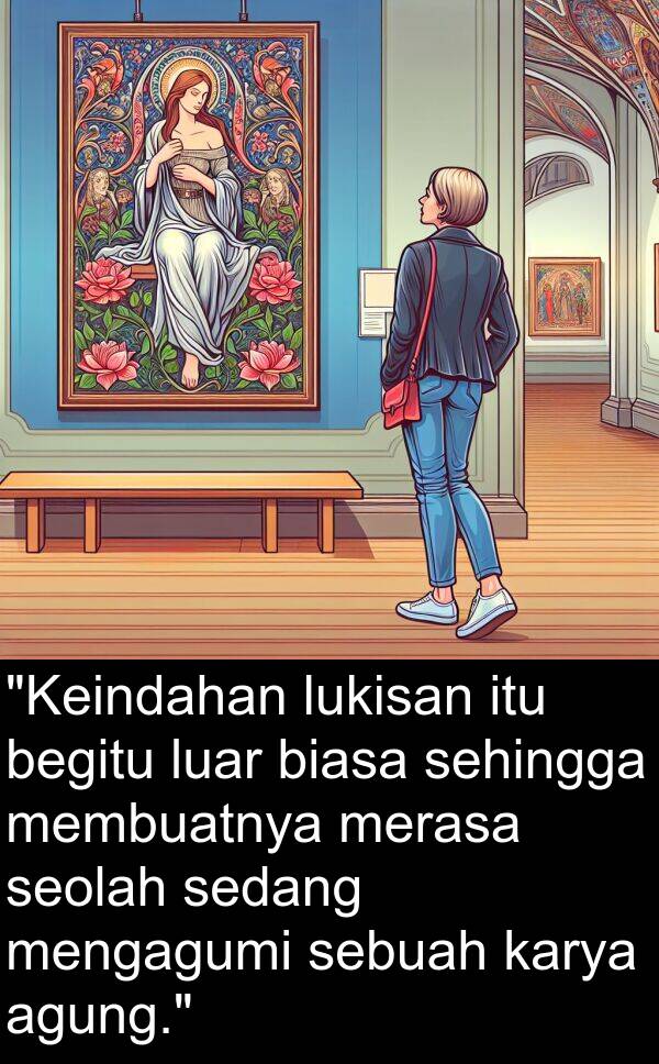seolah: "Keindahan lukisan itu begitu luar biasa sehingga membuatnya merasa seolah sedang mengagumi sebuah karya agung."