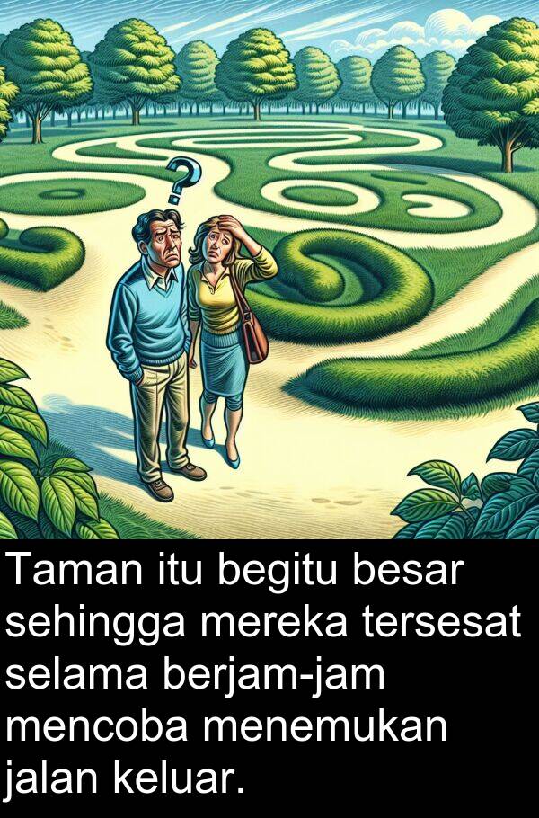 sehingga: Taman itu begitu besar sehingga mereka tersesat selama berjam-jam mencoba menemukan jalan keluar.