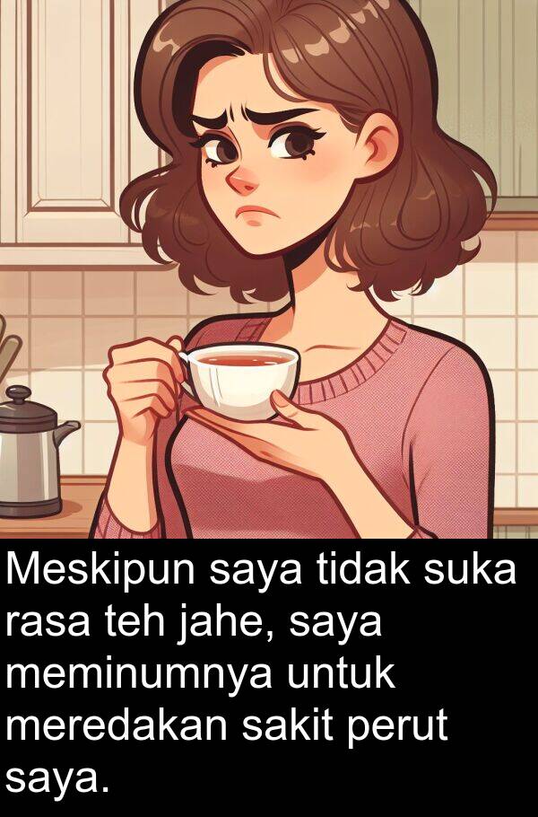 rasa: Meskipun saya tidak suka rasa teh jahe, saya meminumnya untuk meredakan sakit perut saya.