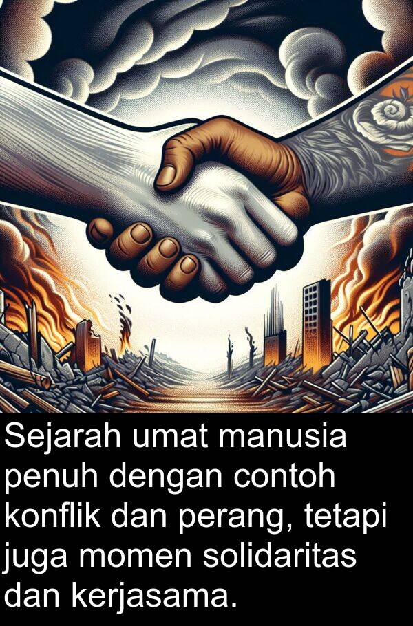 contoh: Sejarah umat manusia penuh dengan contoh konflik dan perang, tetapi juga momen solidaritas dan kerjasama.