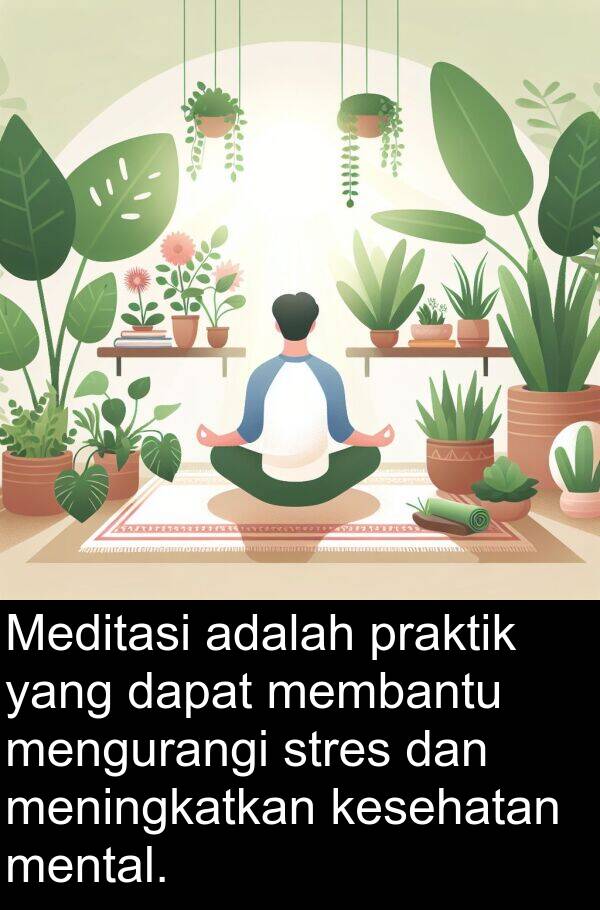 stres: Meditasi adalah praktik yang dapat membantu mengurangi stres dan meningkatkan kesehatan mental.