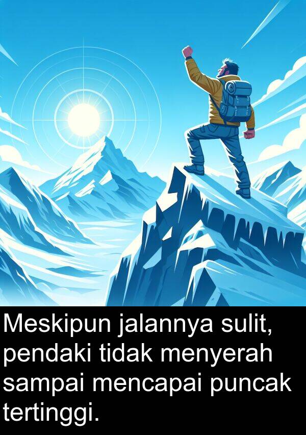 sampai: Meskipun jalannya sulit, pendaki tidak menyerah sampai mencapai puncak tertinggi.