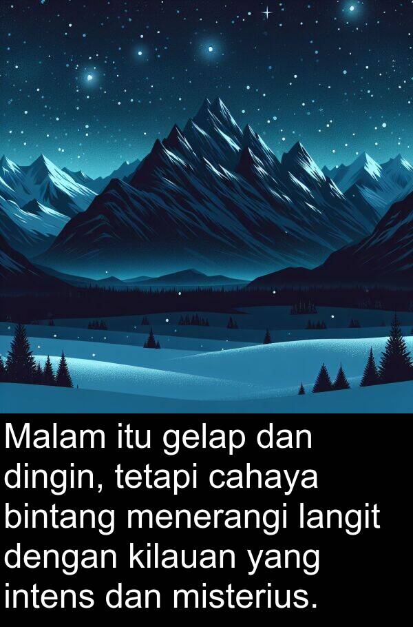 gelap: Malam itu gelap dan dingin, tetapi cahaya bintang menerangi langit dengan kilauan yang intens dan misterius.