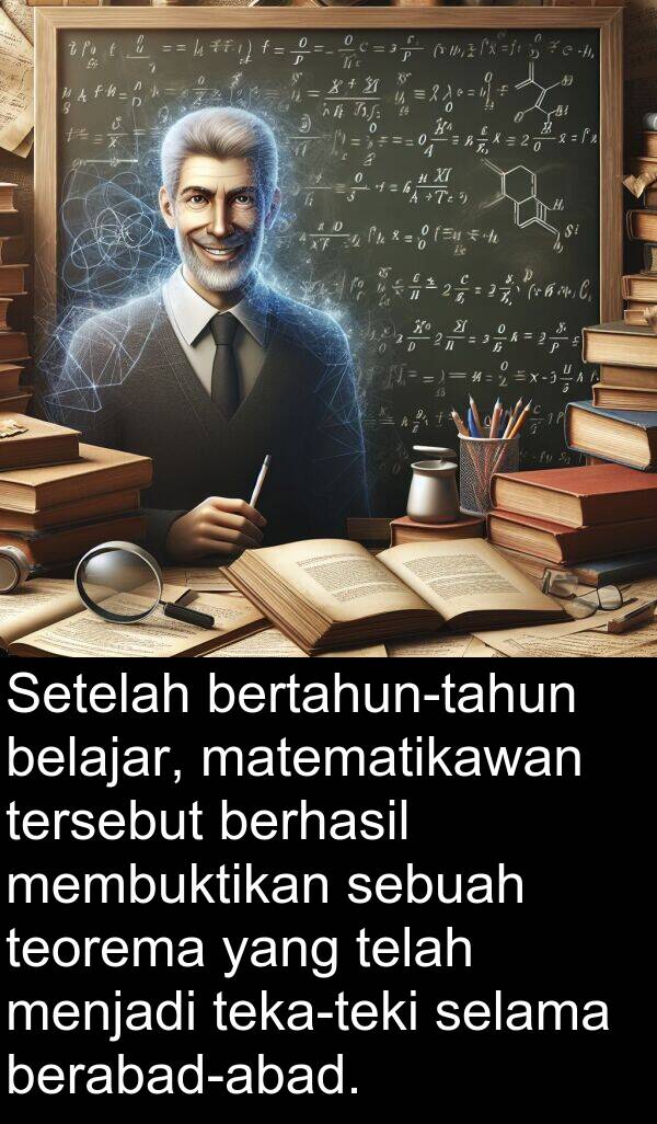 matematikawan: Setelah bertahun-tahun belajar, matematikawan tersebut berhasil membuktikan sebuah teorema yang telah menjadi teka-teki selama berabad-abad.