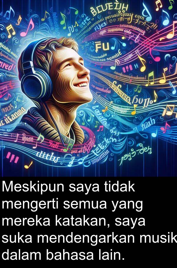 bahasa: Meskipun saya tidak mengerti semua yang mereka katakan, saya suka mendengarkan musik dalam bahasa lain.
