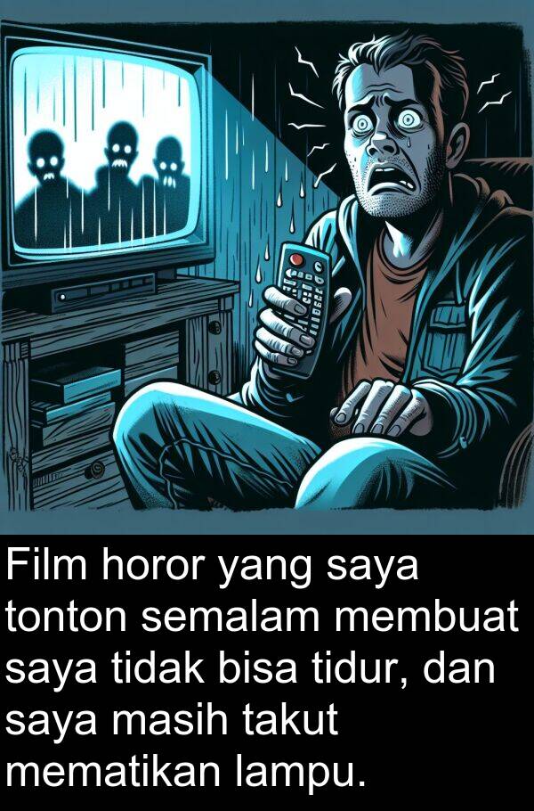 semalam: Film horor yang saya tonton semalam membuat saya tidak bisa tidur, dan saya masih takut mematikan lampu.