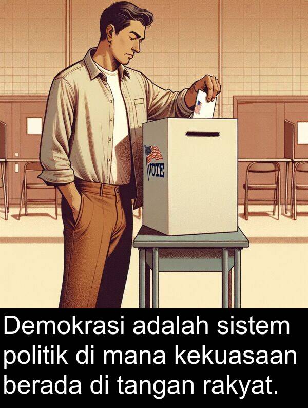 rakyat: Demokrasi adalah sistem politik di mana kekuasaan berada di tangan rakyat.