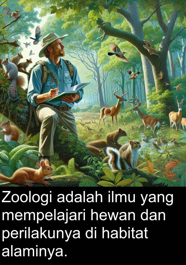 perilakunya: Zoologi adalah ilmu yang mempelajari hewan dan perilakunya di habitat alaminya.
