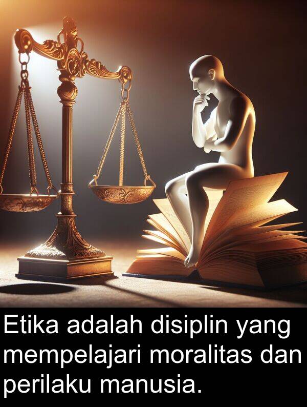 manusia: Etika adalah disiplin yang mempelajari moralitas dan perilaku manusia.