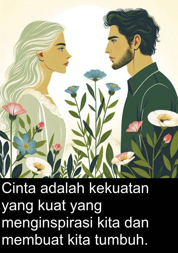 kuat: Cinta adalah kekuatan yang kuat yang menginspirasi kita dan membuat kita tumbuh.