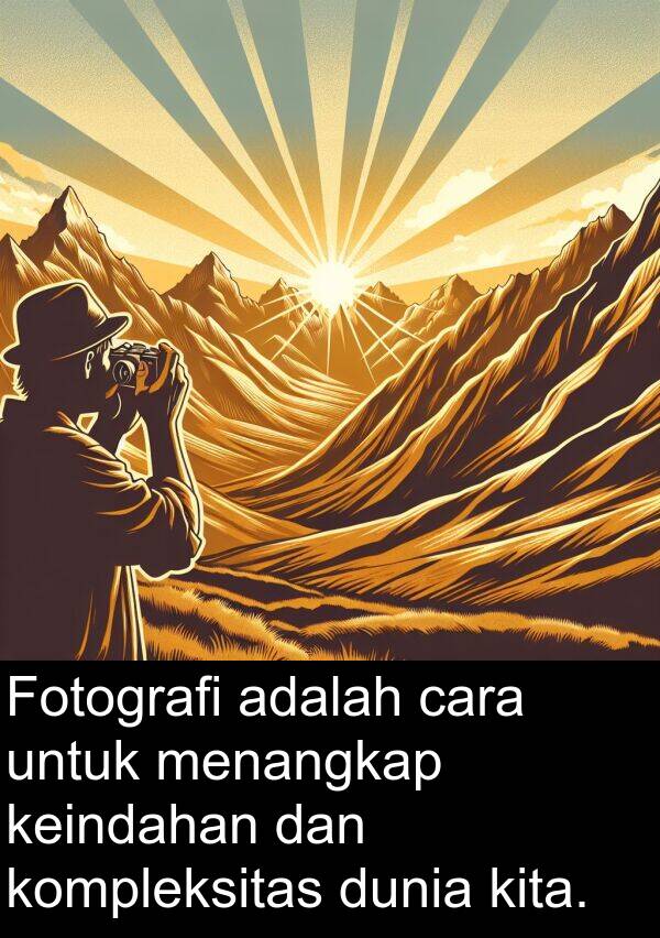 cara: Fotografi adalah cara untuk menangkap keindahan dan kompleksitas dunia kita.