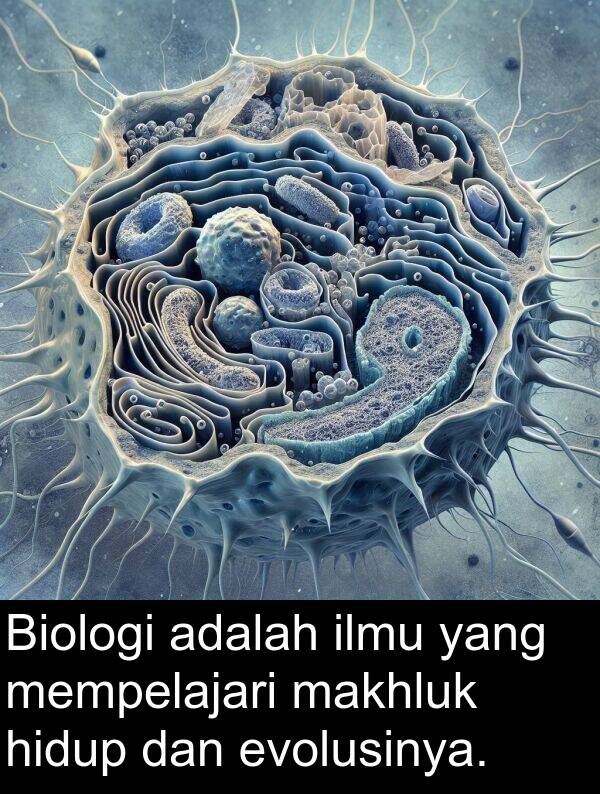 evolusinya: Biologi adalah ilmu yang mempelajari makhluk hidup dan evolusinya.