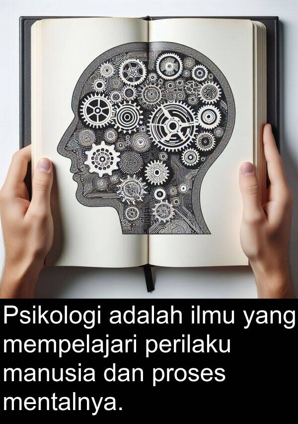 manusia: Psikologi adalah ilmu yang mempelajari perilaku manusia dan proses mentalnya.