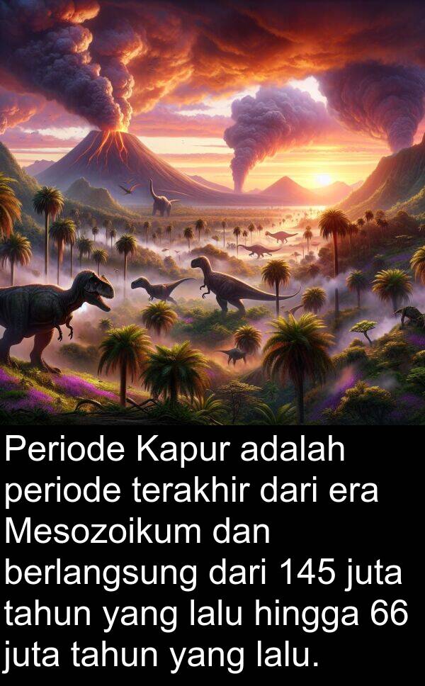 periode: Periode Kapur adalah periode terakhir dari era Mesozoikum dan berlangsung dari 145 juta tahun yang lalu hingga 66 juta tahun yang lalu.