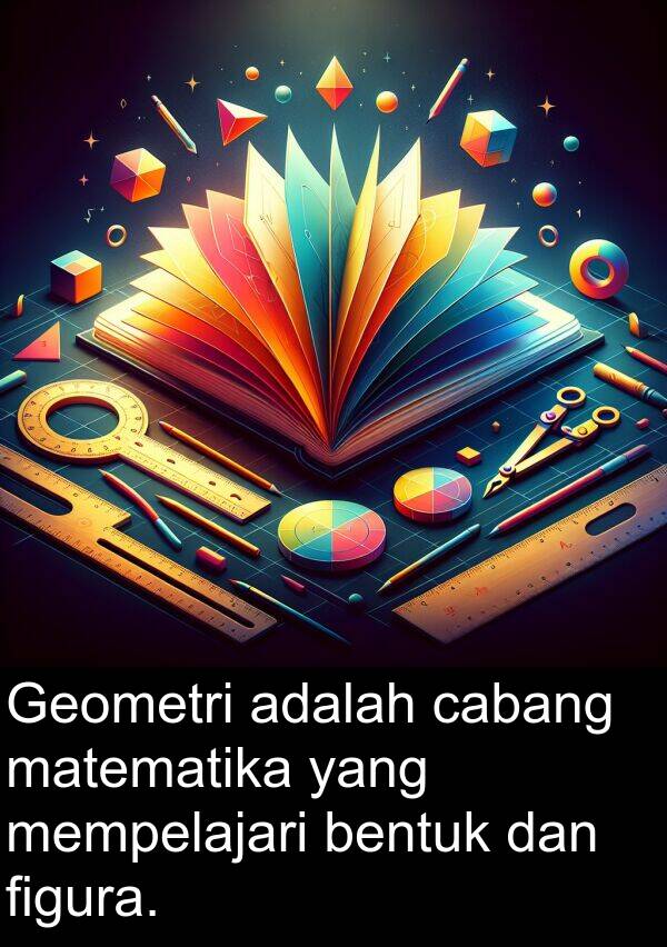 matematika: Geometri adalah cabang matematika yang mempelajari bentuk dan figura.