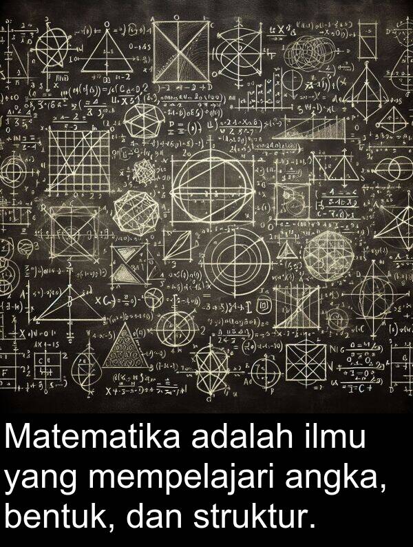 ilmu: Matematika adalah ilmu yang mempelajari angka, bentuk, dan struktur.