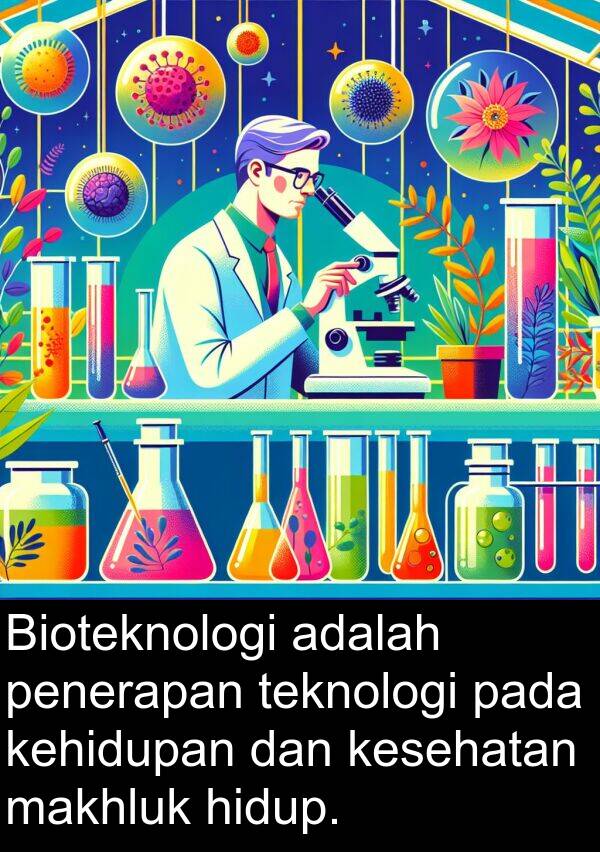 makhluk: Bioteknologi adalah penerapan teknologi pada kehidupan dan kesehatan makhluk hidup.