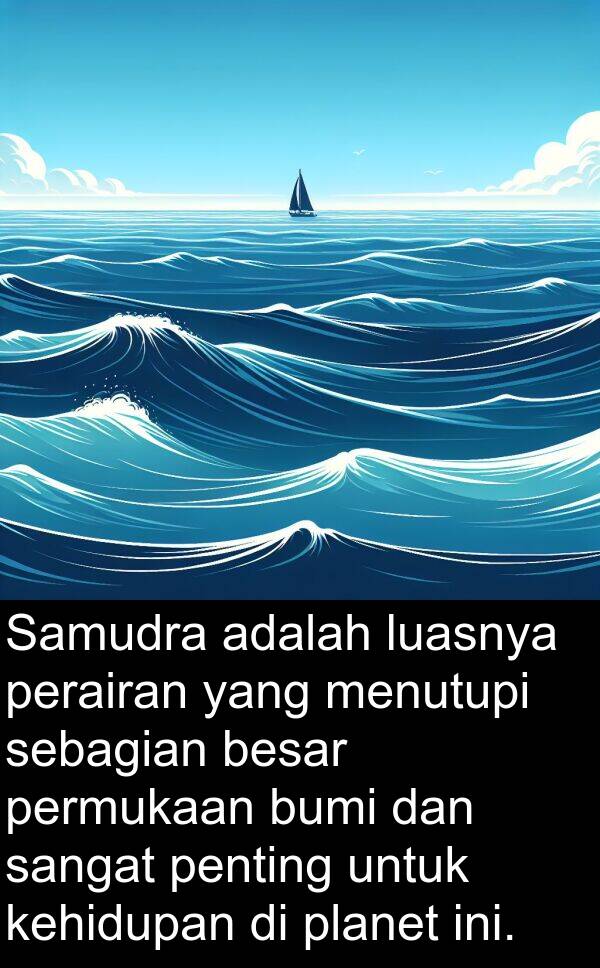 sebagian: Samudra adalah luasnya perairan yang menutupi sebagian besar permukaan bumi dan sangat penting untuk kehidupan di planet ini.
