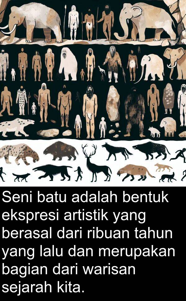 ekspresi: Seni batu adalah bentuk ekspresi artistik yang berasal dari ribuan tahun yang lalu dan merupakan bagian dari warisan sejarah kita.