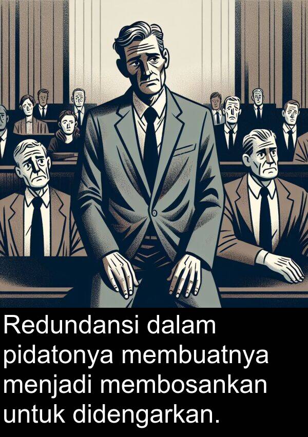 membuatnya: Redundansi dalam pidatonya membuatnya menjadi membosankan untuk didengarkan.