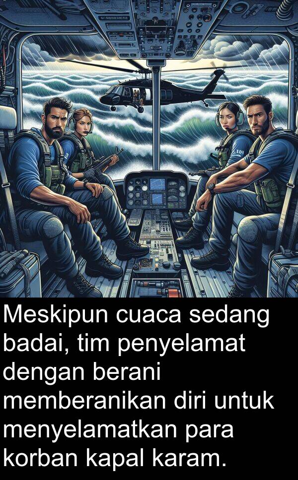 memberanikan: Meskipun cuaca sedang badai, tim penyelamat dengan berani memberanikan diri untuk menyelamatkan para korban kapal karam.