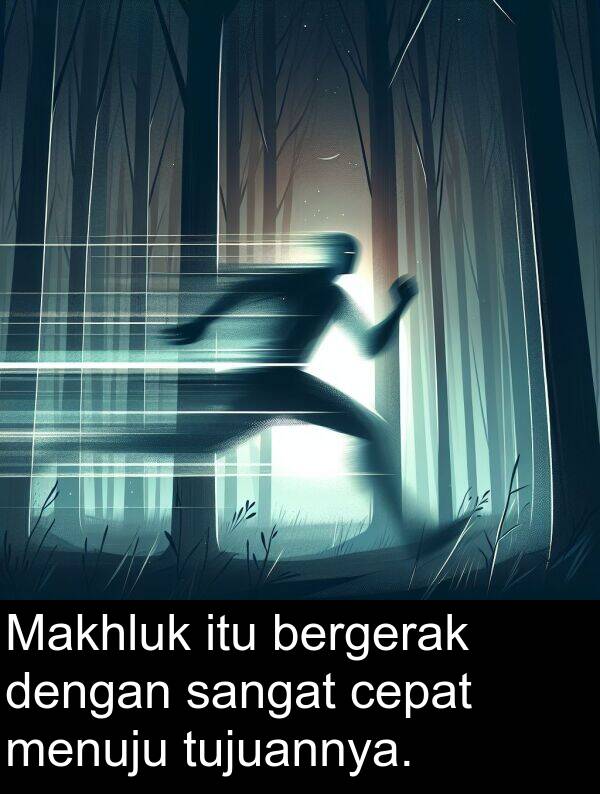 bergerak: Makhluk itu bergerak dengan sangat cepat menuju tujuannya.