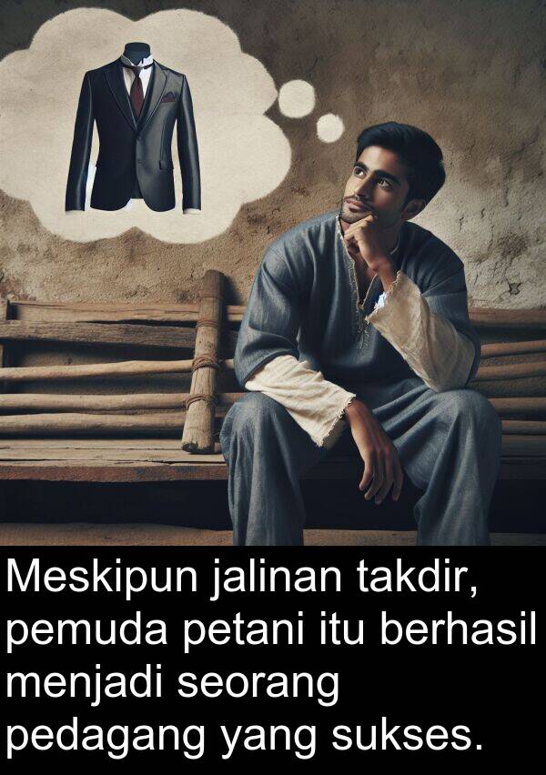 pemuda: Meskipun jalinan takdir, pemuda petani itu berhasil menjadi seorang pedagang yang sukses.
