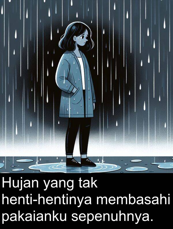 sepenuhnya: Hujan yang tak henti-hentinya membasahi pakaianku sepenuhnya.