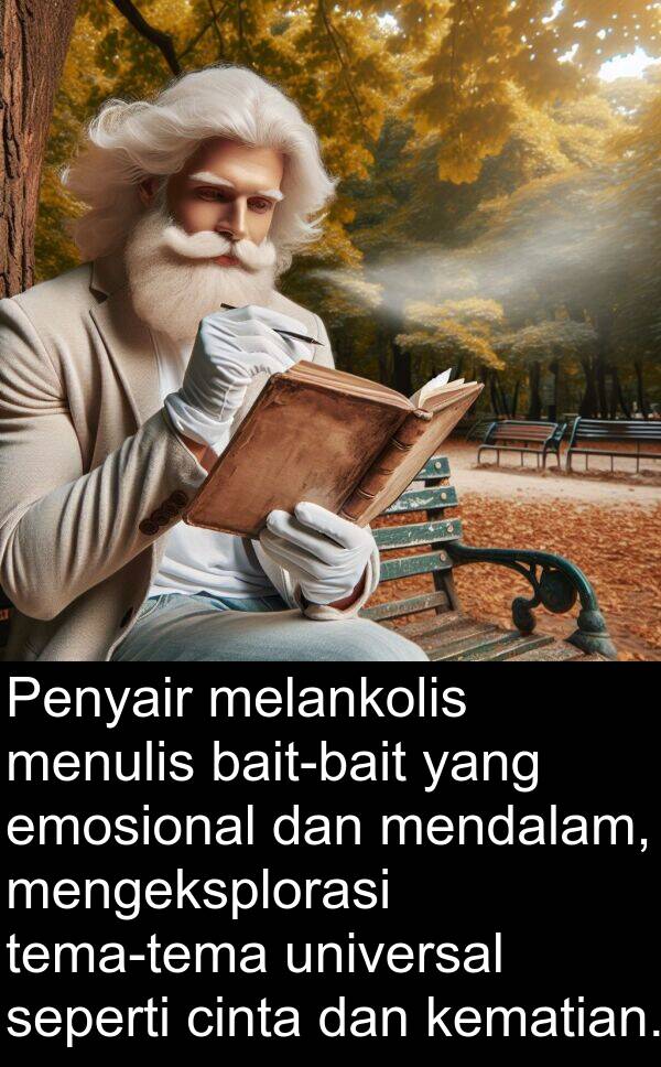 melankolis: Penyair melankolis menulis bait-bait yang emosional dan mendalam, mengeksplorasi tema-tema universal seperti cinta dan kematian.