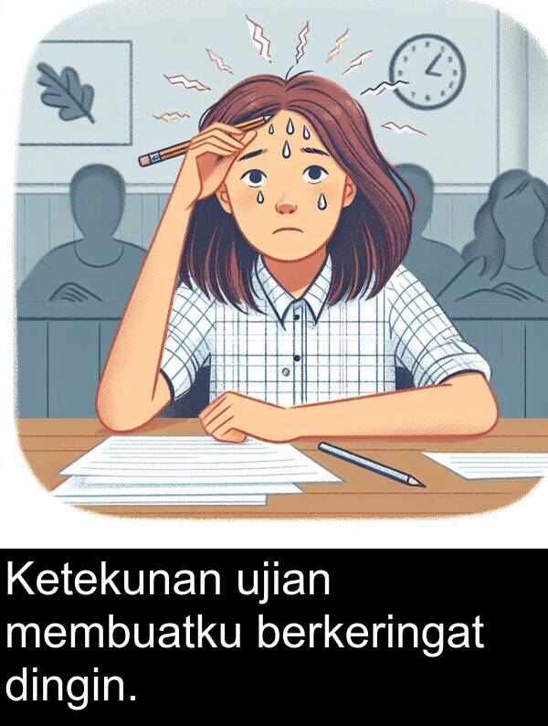 berkeringat: Ketekunan ujian membuatku berkeringat dingin.