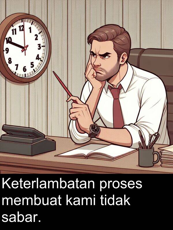 sabar: Keterlambatan proses membuat kami tidak sabar.