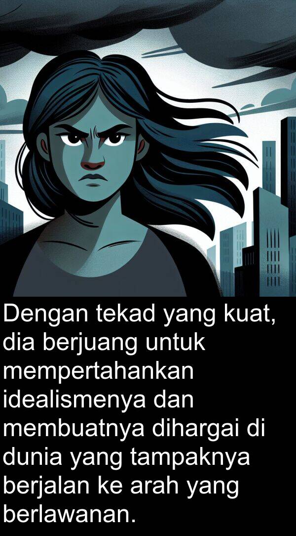tampaknya: Dengan tekad yang kuat, dia berjuang untuk mempertahankan idealismenya dan membuatnya dihargai di dunia yang tampaknya berjalan ke arah yang berlawanan.