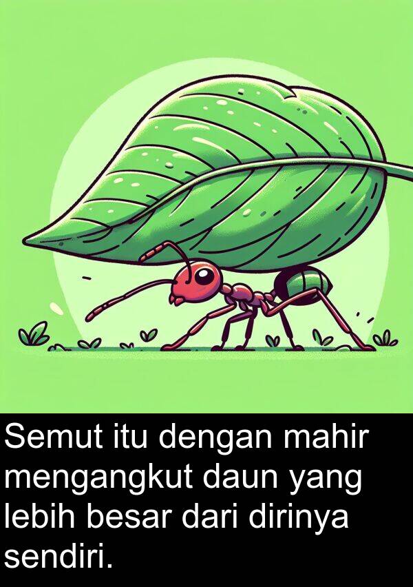 mahir: Semut itu dengan mahir mengangkut daun yang lebih besar dari dirinya sendiri.