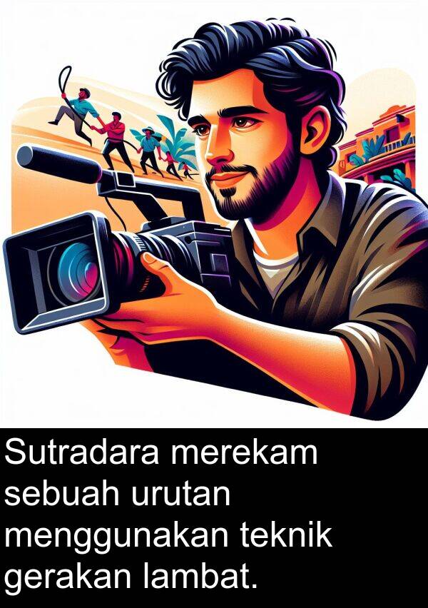 teknik: Sutradara merekam sebuah urutan menggunakan teknik gerakan lambat.