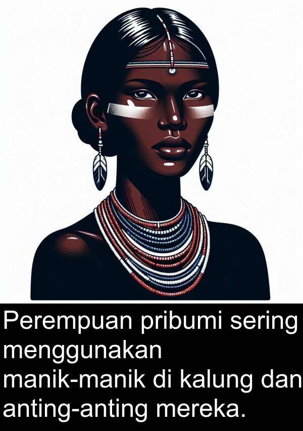 sering: Perempuan pribumi sering menggunakan manik-manik di kalung dan anting-anting mereka.