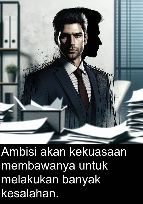 membawanya: Ambisi akan kekuasaan membawanya untuk melakukan banyak kesalahan.