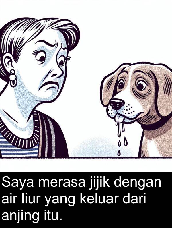 jijik: Saya merasa jijik dengan air liur yang keluar dari anjing itu.
