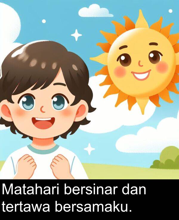 bersamaku: Matahari bersinar dan tertawa bersamaku.