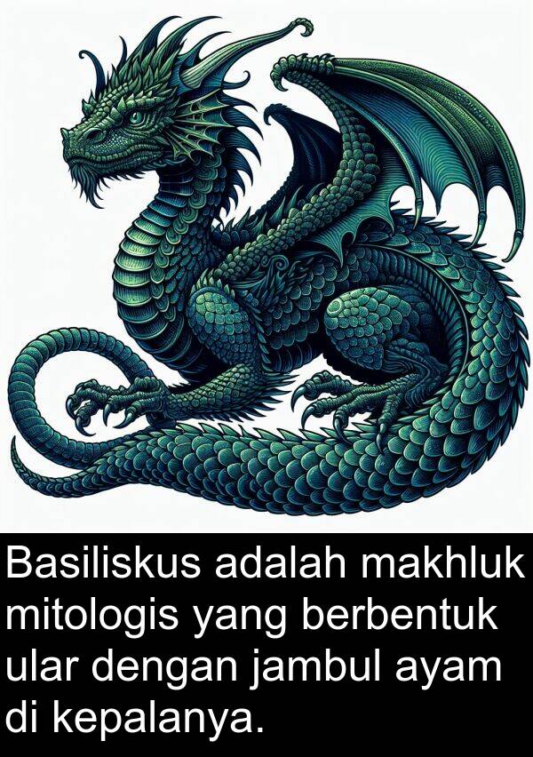 jambul: Basiliskus adalah makhluk mitologis yang berbentuk ular dengan jambul ayam di kepalanya.