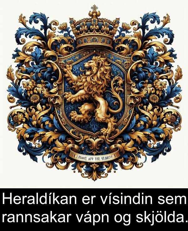 rannsakar: Heraldíkan er vísindin sem rannsakar vápn og skjölda.