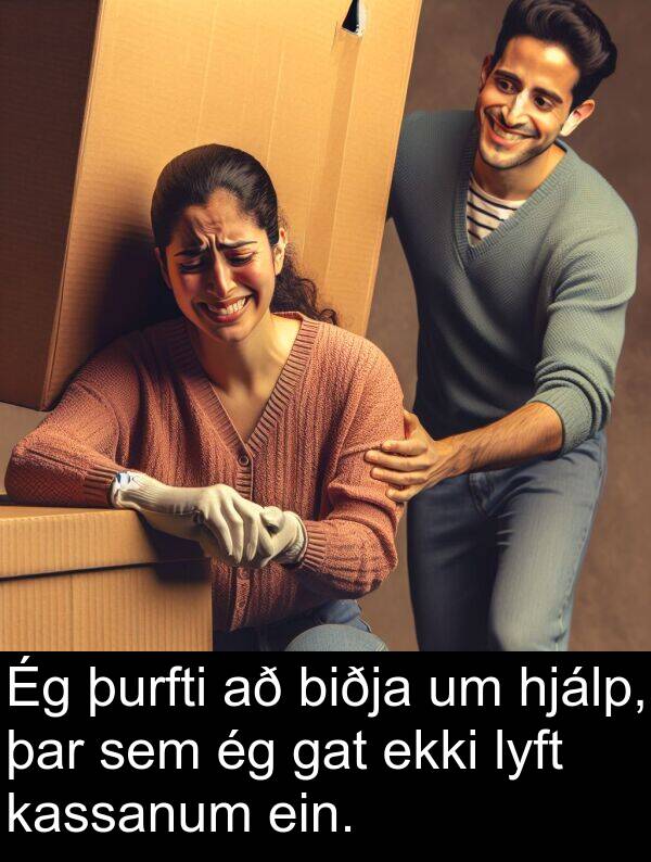 þar: Ég þurfti að biðja um hjálp, þar sem ég gat ekki lyft kassanum ein.