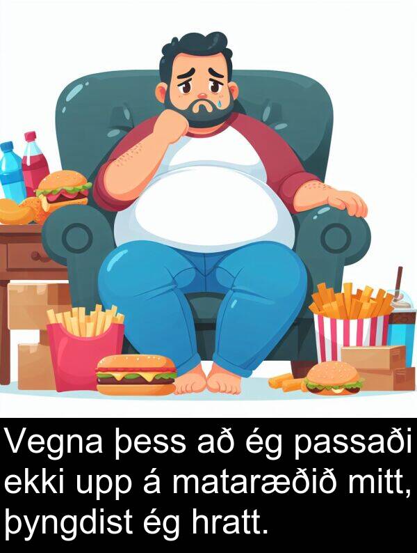 þess: Vegna þess að ég passaði ekki upp á mataræðið mitt, þyngdist ég hratt.