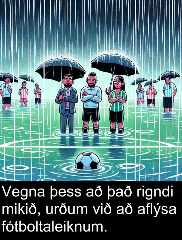 þess: Vegna þess að það rigndi mikið, urðum við að aflýsa fótboltaleiknum.