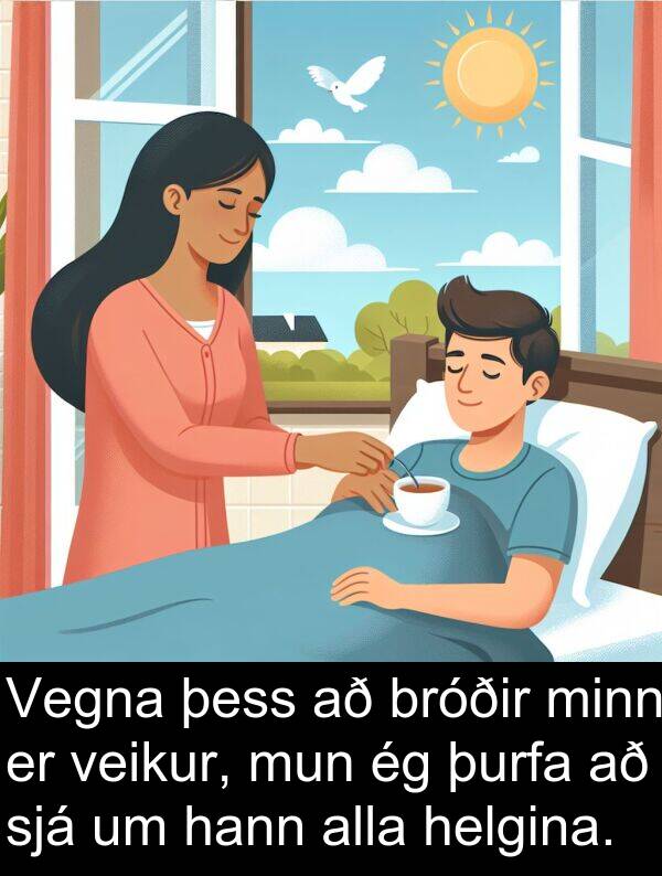 þurfa: Vegna þess að bróðir minn er veikur, mun ég þurfa að sjá um hann alla helgina.