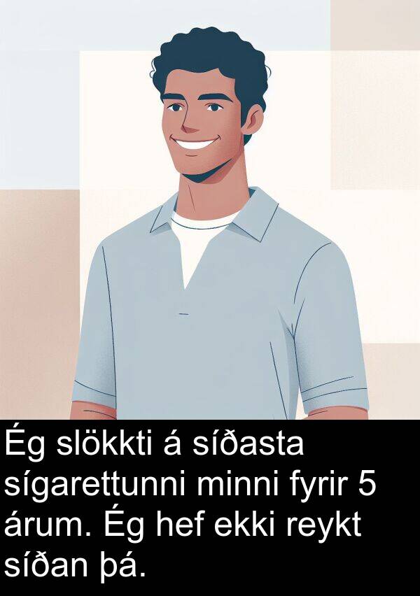 þá: Ég slökkti á síðasta sígarettunni minni fyrir 5 árum. Ég hef ekki reykt síðan þá.