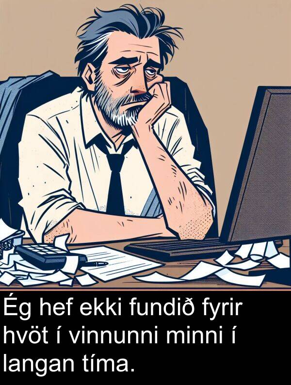 tíma: Ég hef ekki fundið fyrir hvöt í vinnunni minni í langan tíma.