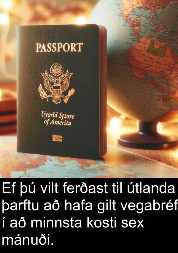 þarftu: Ef þú vilt ferðast til útlanda þarftu að hafa gilt vegabréf í að minnsta kosti sex mánuði.